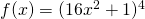 f(x) = (16x^2+1)^4