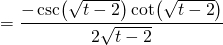\[ = \frac{-\csc(\sqrt{t-2})\cot(\sqrt{t-2})}{2\sqrt{t-2}} \]
