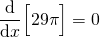 \[ \diff{}{x} \Big[29 \pi \Big] = 0 \]