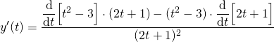 \[ y'(t) = \frac{\diff{}{t} \Big[ t^2-3 \Big] \cdot (2t+1) - (t^2-3) \cdot \diff{}{t} \Big[ 2t+1\Big]}{(2t+1)^2} \]
