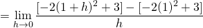 \[ = \lim_{h \to 0} \frac{[-2(1+h)^2 + 3] - [-2(1)^2 + 3]}{h} \]