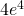 4e^4