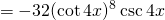 \[ = -32(\cot{4x})^8 \csc{4x} \]