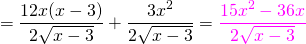 \[ = \frac{12x(x-3)}{2\sqrt{x-3}} + \frac{3x^2}{2\sqrt{x-3}} = \textcolor{Magenta}{\frac{15x^2 -36x}{2\sqrt{x-3}}} \]