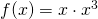 f(x) = x \cdot x^3