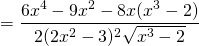 \[ = \frac{6x^4 - 9x^2 - 8x(x^3 - 2)}{2(2x^2 - 3)^2\sqrt{x^3 - 2}} \]