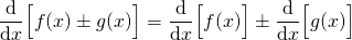 \begin{equation*} \diff{}{x} \Big[ f(x) \pm g(x) \Big] = \diff{}{x} \Big[f(x) \Big] \pm \diff{}{x} \Big[g(x) \Big]  \end{equation*}
