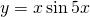 y = x \sin{5x}
