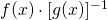 f(x) \cdot [g(x)]^{-1}